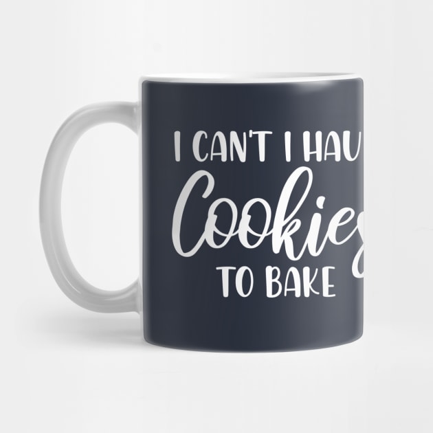 I Can't I Have Cookies To Bake - Funny Baker Pastry Baking by printalpha-art